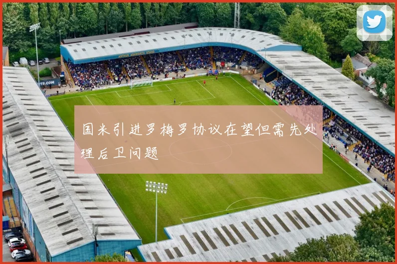 国米引进罗梅罗协议在望但需先处理后卫问题