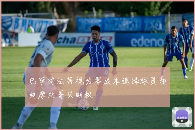 巴萨将法蒂视为零成本选择球员拒绝摩纳哥买断权